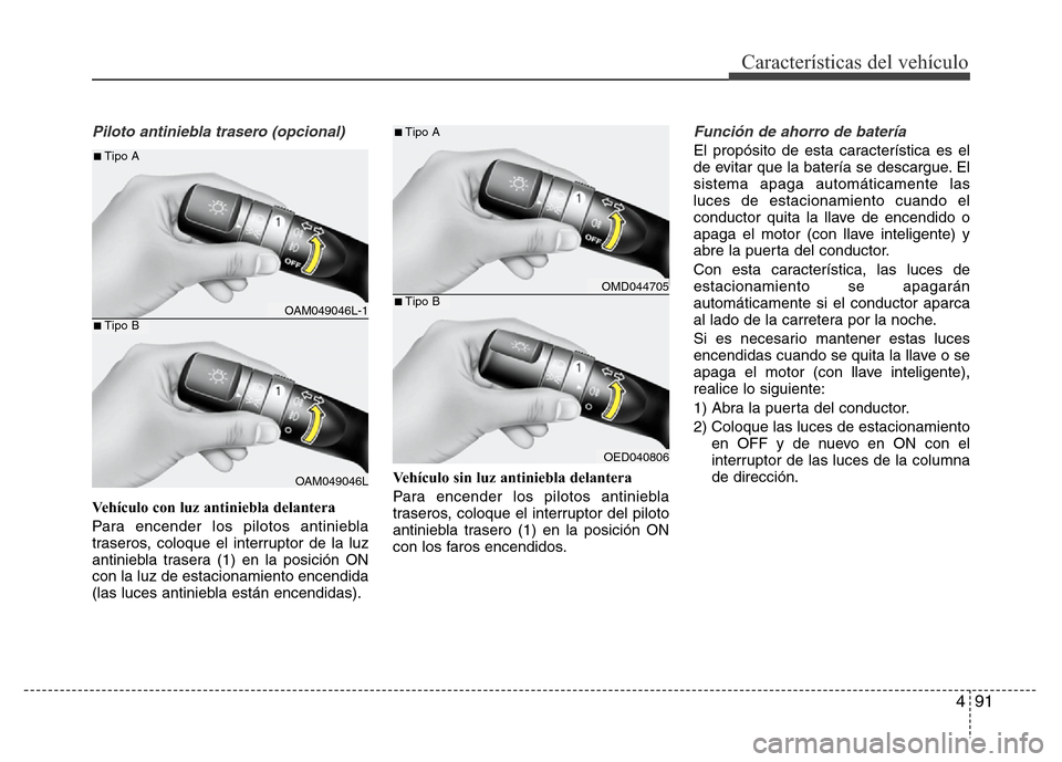 Hyundai Elantra 2016 Manual del propietario (i35) (in Spanish) 491
Características del vehículo
Piloto antiniebla trasero (opcional)
Vehículo con luz antiniebla delantera
Para encender los pilotos antiniebla
traseros, coloque el interruptor de la luz
antiniebl Hyundai Elantra 2016 Manual del propietario (i35) (in Spanish) 491
Características del vehículo
Piloto antiniebla trasero (opcional)
Vehículo con luz antiniebla delantera
Para encender los pilotos antiniebla
traseros, coloque el interruptor de la luz
antiniebl