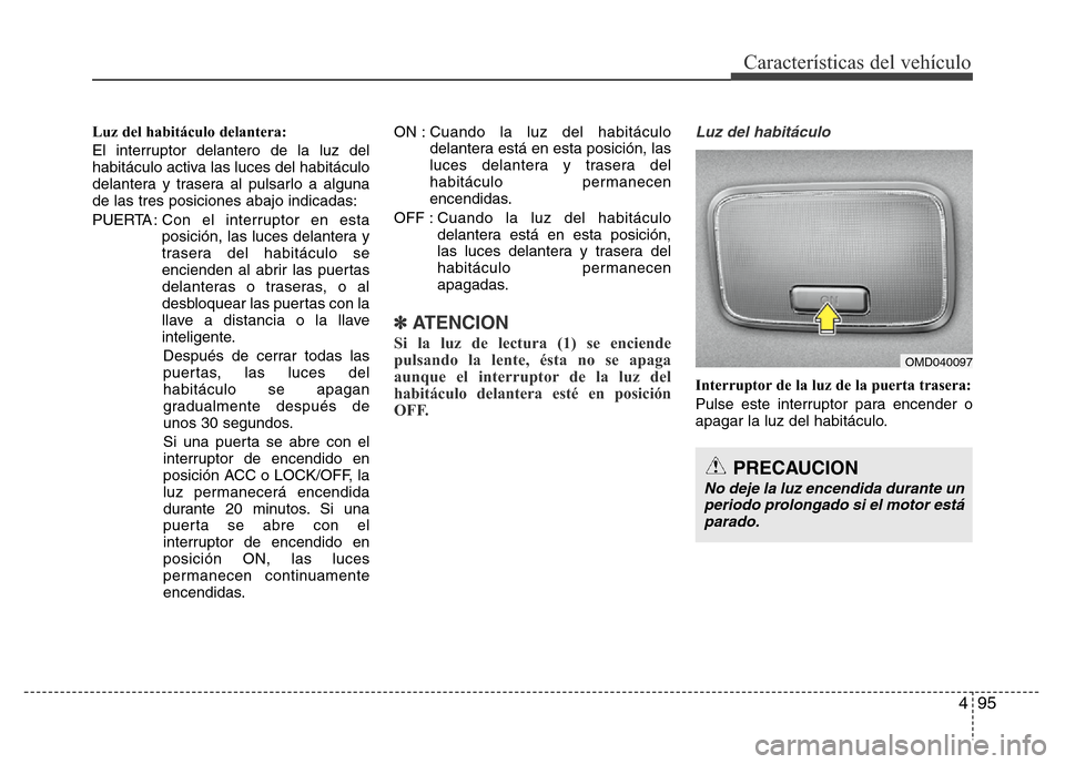 Hyundai Elantra 2016 Manual del propietario (i35) (in Spanish) 495
Características del vehículo
Luz del habitáculo delantera:
El interruptor delantero de la luz del
habitáculo activa las luces del habitáculo
delantera y trasera al pulsarlo a alguna
de las tr Hyundai Elantra 2016 Manual del propietario (i35) (in Spanish) 495
Características del vehículo
Luz del habitáculo delantera:
El interruptor delantero de la luz del
habitáculo activa las luces del habitáculo
delantera y trasera al pulsarlo a alguna
de las tr