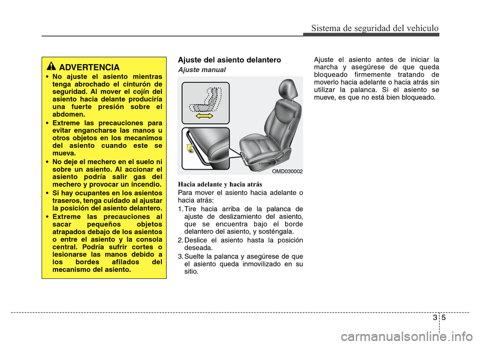 Hyundai Elantra 2016 Manual del propietario (i35) (in Spanish) 35
Sistema de seguridad del vehículo
Ajuste del asiento delantero
Ajuste manual
Hacia adelante y hacia atrás
Para mover el asiento hacia adelante o
hacia atrás:
1. Tire hacia arriba de la palanca d Hyundai Elantra 2016 Manual del propietario (i35) (in Spanish) 35
Sistema de seguridad del vehículo
Ajuste del asiento delantero
Ajuste manual
Hacia adelante y hacia atrás
Para mover el asiento hacia adelante o
hacia atrás:
1. Tire hacia arriba de la palanca d