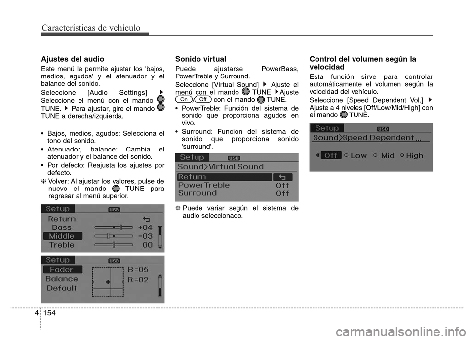 Hyundai Elantra 2016  Manual del propietario (i35) (in Spanish) Características de vehículo
154 4
Ajustes del audio
Este menú le permite ajustar los bajos,
medios, agudos y el atenuador y el
balance del sonido.
Seleccione [Audio Settings] 
Seleccione el menú