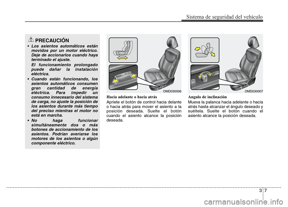 Hyundai Elantra 2016 Manual del propietario (i35) (in Spanish) 37
Sistema de seguridad del vehículo
Hacia adelante o hacia atrás
Apriete el botón de control hacia delante
o hacia atrás para mover el asiento a la
posición deseada. Suelte el botón
cuando el a Hyundai Elantra 2016 Manual del propietario (i35) (in Spanish) 37
Sistema de seguridad del vehículo
Hacia adelante o hacia atrás
Apriete el botón de control hacia delante
o hacia atrás para mover el asiento a la
posición deseada. Suelte el botón
cuando el a