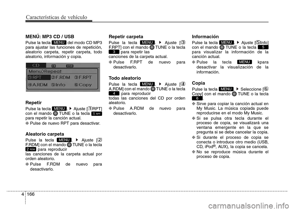 Hyundai Elantra 2016 Manual del propietario (i35) (in Spanish) Características de vehículo
166 4
MENÚ: MP3 CD / USB
Pulse la tecla del modo CD MP3
para ajustar las funciones de repetición,
aleatorio carpeta, repetir carpeta, todo
aleatorio, información y co Hyundai Elantra 2016 Manual del propietario (i35) (in Spanish) Características de vehículo
166 4
MENÚ: MP3 CD / USB
Pulse la tecla del modo CD MP3
para ajustar las funciones de repetición,
aleatorio carpeta, repetir carpeta, todo
aleatorio, información y co