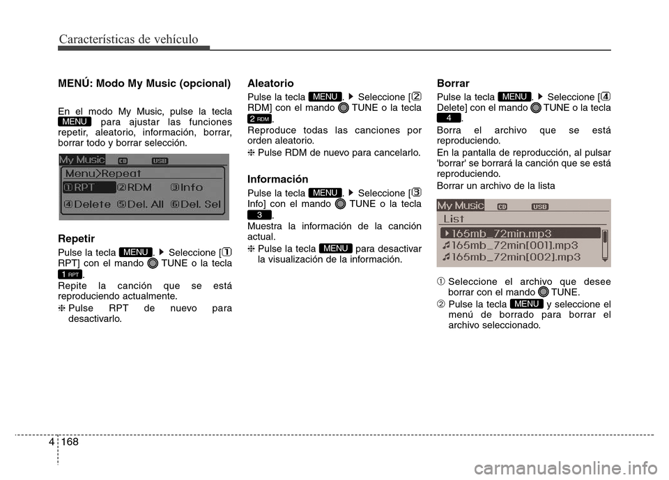 Hyundai Elantra 2016 Manual del propietario (i35) (in Spanish) Características de vehículo
168 4
MENÚ: Modo My Music (opcional)
En el modo My Music, pulse la tecla
para ajustar las funciones
repetir, aleatorio, información, borrar,
borrar todo y borrar selecc Hyundai Elantra 2016 Manual del propietario (i35) (in Spanish) Características de vehículo
168 4
MENÚ: Modo My Music (opcional)
En el modo My Music, pulse la tecla
para ajustar las funciones
repetir, aleatorio, información, borrar,
borrar todo y borrar selecc