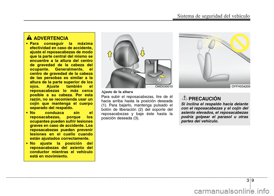 Hyundai Elantra 2016 Manual del propietario (i35) (in Spanish) 39
Sistema de seguridad del vehículo
Ajuste de la altura
Para subir el reposacabezas, tire de él
hacia arriba hasta la posición deseada
(1). Para bajarlo, mantenga pulsado el
botón de liberación Hyundai Elantra 2016 Manual del propietario (i35) (in Spanish) 39
Sistema de seguridad del vehículo
Ajuste de la altura
Para subir el reposacabezas, tire de él
hacia arriba hasta la posición deseada
(1). Para bajarlo, mantenga pulsado el
botón de liberación