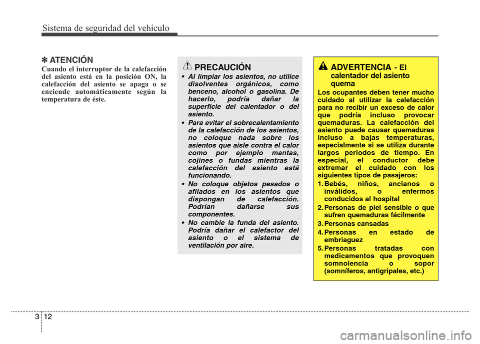 Hyundai Elantra 2016 Manual del propietario (i35) (in Spanish) Sistema de seguridad del vehículo
12 3
✽ATENCIÓN
Cuando el interruptor de la calefacción
del asiento está en la posición ON, la
calefacción del asiento se apaga o se
enciende automáticamente Hyundai Elantra 2016 Manual del propietario (i35) (in Spanish) Sistema de seguridad del vehículo
12 3
✽ATENCIÓN
Cuando el interruptor de la calefacción
del asiento está en la posición ON, la
calefacción del asiento se apaga o se
enciende automáticamente
