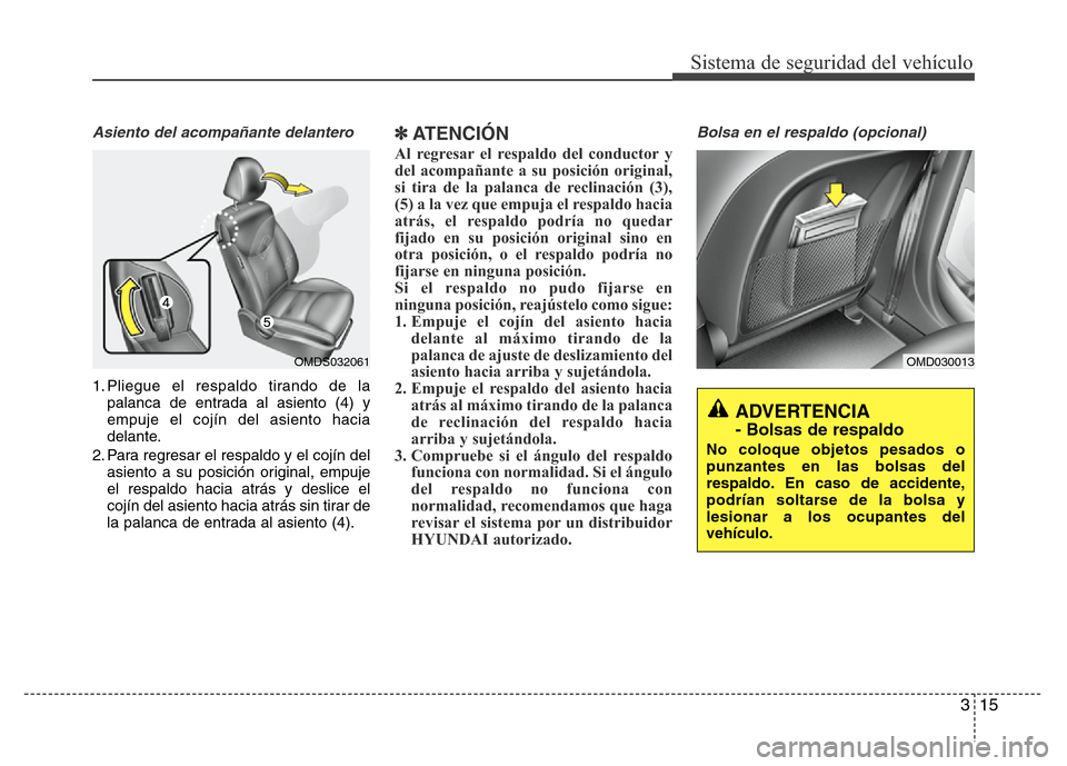 Hyundai Elantra 2016 Manual del propietario (i35) (in Spanish) 315
Sistema de seguridad del vehículo
Asiento del acompañante delantero
1. Pliegue el respaldo tirando de la
palanca de entrada al asiento (4) y
empuje el cojín del asiento hacia
delante.
2. Para r Hyundai Elantra 2016 Manual del propietario (i35) (in Spanish) 315
Sistema de seguridad del vehículo
Asiento del acompañante delantero
1. Pliegue el respaldo tirando de la
palanca de entrada al asiento (4) y
empuje el cojín del asiento hacia
delante.
2. Para r