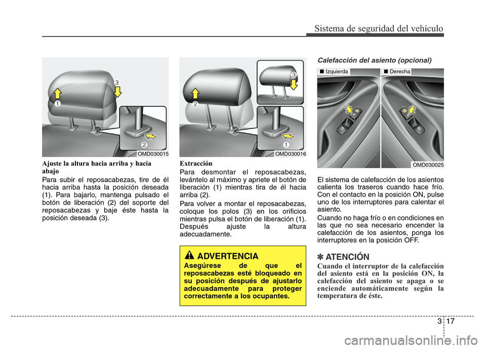 Hyundai Elantra 2016 Manual del propietario (i35) (in Spanish) 317
Sistema de seguridad del vehículo
Ajuste la altura hacia arriba y hacia
abajo
Para subir el reposacabezas, tire de él
hacia arriba hasta la posición deseada
(1). Para bajarlo, mantenga pulsado Hyundai Elantra 2016 Manual del propietario (i35) (in Spanish) 317
Sistema de seguridad del vehículo
Ajuste la altura hacia arriba y hacia
abajo
Para subir el reposacabezas, tire de él
hacia arriba hasta la posición deseada
(1). Para bajarlo, mantenga pulsado
