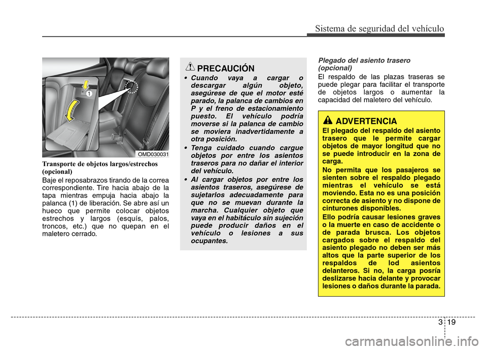 Hyundai Elantra 2016 Manual del propietario (i35) (in Spanish) 319
Sistema de seguridad del vehículo
Transporte de objetos largos/estrechos
(opcional)
Baje el reposabrazos tirando de la correa
correspondiente. Tire hacia abajo de la
tapa mientras empuja hacia ab Hyundai Elantra 2016 Manual del propietario (i35) (in Spanish) 319
Sistema de seguridad del vehículo
Transporte de objetos largos/estrechos
(opcional)
Baje el reposabrazos tirando de la correa
correspondiente. Tire hacia abajo de la
tapa mientras empuja hacia ab