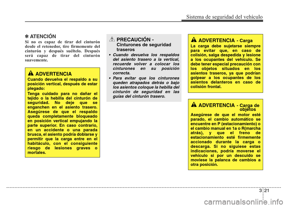 Hyundai Elantra 2016 Manual del propietario (i35) (in Spanish) 321
Sistema de seguridad del vehículo
✽ATENCIÓN
Si no es capaz de tirar del cinturón
desde el retenedor, tire firmemente del
cinturón y después suéltelo. Después
será capaz de tirar del cint Hyundai Elantra 2016 Manual del propietario (i35) (in Spanish) 321
Sistema de seguridad del vehículo
✽ATENCIÓN
Si no es capaz de tirar del cinturón
desde el retenedor, tire firmemente del
cinturón y después suéltelo. Después
será capaz de tirar del cint