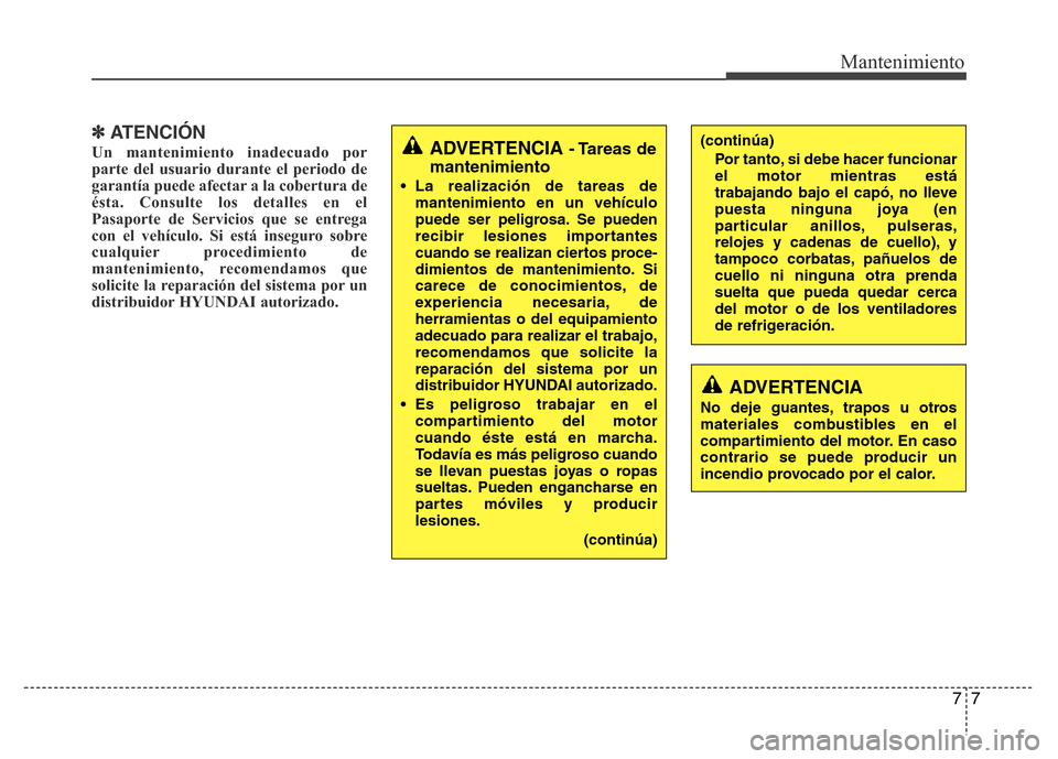 Hyundai Elantra 2016 Manual del propietario (i35) (in Spanish) 77
Mantenimiento
✽ATENCIÓN
Un mantenimiento inadecuado por
parte del usuario durante el periodo de
garantía puede afectar a la cobertura de
ésta. Consulte los detalles en el
Pasaporte de Servicio Hyundai Elantra 2016 Manual del propietario (i35) (in Spanish) 77
Mantenimiento
✽ATENCIÓN
Un mantenimiento inadecuado por
parte del usuario durante el periodo de
garantía puede afectar a la cobertura de
ésta. Consulte los detalles en el
Pasaporte de Servicio