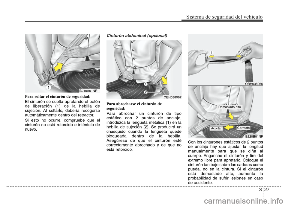 Hyundai Elantra 2016 Manual del propietario (i35) (in Spanish) 327
Sistema de seguridad del vehículo
Para soltar el cinturón de seguridad:
El cinturón se suelta apretando el botón
de liberación (1) de la hebilla de
sujeción. Al soltarlo, debería recogerse
Hyundai Elantra 2016 Manual del propietario (i35) (in Spanish) 327
Sistema de seguridad del vehículo
Para soltar el cinturón de seguridad:
El cinturón se suelta apretando el botón
de liberación (1) de la hebilla de
sujeción. Al soltarlo, debería recogerse