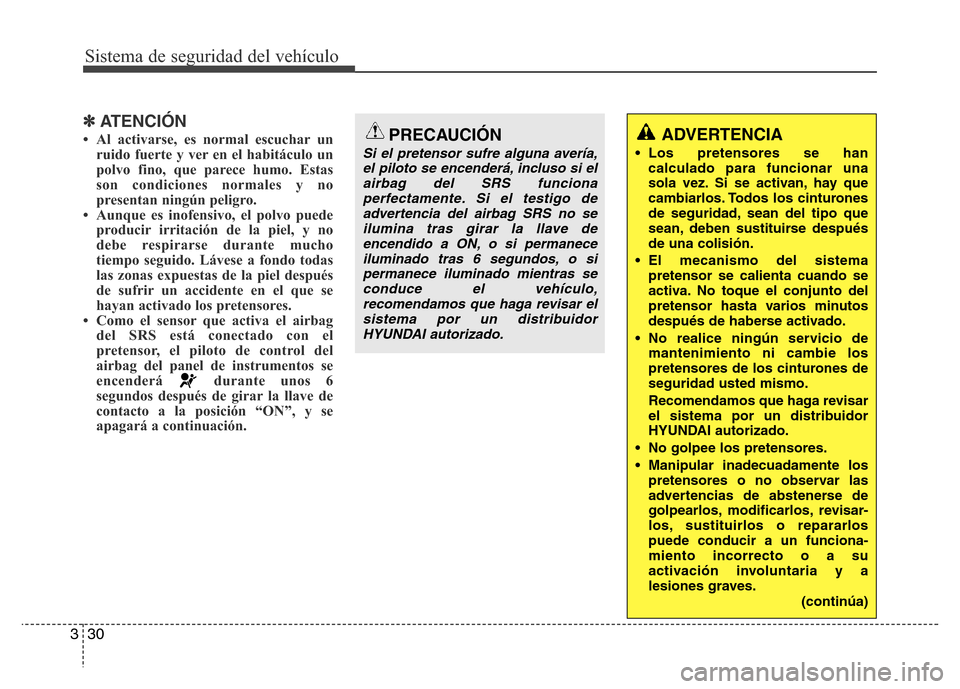 Hyundai Elantra 2016 Manual del propietario (i35) (in Spanish) Sistema de seguridad del vehículo
30 3
✽ATENCIÓN
• Al activarse, es normal escuchar un
ruido fuerte y ver en el habitáculo un
polvo fino, que parece humo. Estas
son condiciones normales y no
pr Hyundai Elantra 2016 Manual del propietario (i35) (in Spanish) Sistema de seguridad del vehículo
30 3
✽ATENCIÓN
• Al activarse, es normal escuchar un
ruido fuerte y ver en el habitáculo un
polvo fino, que parece humo. Estas
son condiciones normales y no
pr