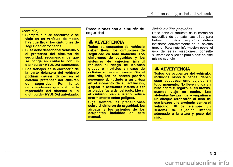 Hyundai Elantra 2016 Manual del propietario (i35) (in Spanish) 331
Sistema de seguridad del vehículo
Precauciones con el cinturón de
seguridadBebés o niños pequeños
Debe estar al corriente de la normativa
específica de su país. Las sillas para
bebés o ni Hyundai Elantra 2016 Manual del propietario (i35) (in Spanish) 331
Sistema de seguridad del vehículo
Precauciones con el cinturón de
seguridadBebés o niños pequeños
Debe estar al corriente de la normativa
específica de su país. Las sillas para
bebés o ni