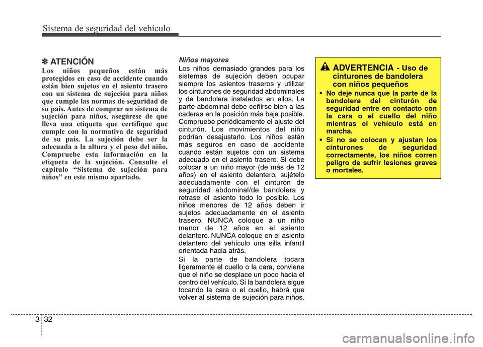 Hyundai Elantra 2016 Manual del propietario (i35) (in Spanish) Sistema de seguridad del vehículo
32 3
✽ATENCIÓN
Los niños pequeños están más
protegidos en caso de accidente cuando
están bien sujetos en el asiento trasero
con un sistema de sujeción para Hyundai Elantra 2016 Manual del propietario (i35) (in Spanish) Sistema de seguridad del vehículo
32 3
✽ATENCIÓN
Los niños pequeños están más
protegidos en caso de accidente cuando
están bien sujetos en el asiento trasero
con un sistema de sujeción para