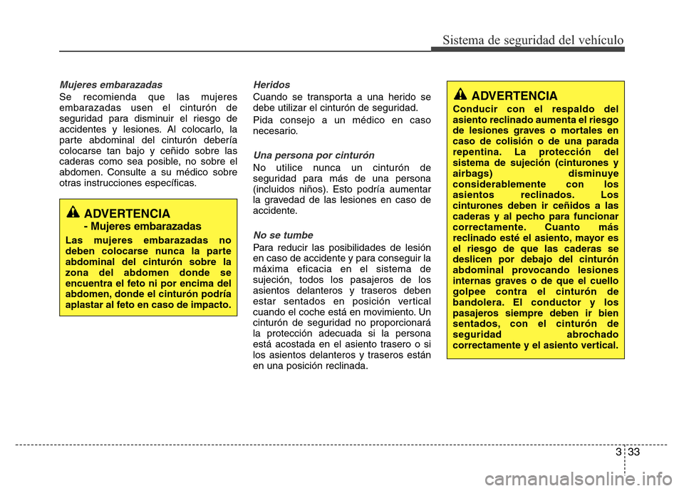 Hyundai Elantra 2016 Manual del propietario (i35) (in Spanish) 333
Sistema de seguridad del vehículo
Mujeres embarazadas
Se recomienda que las mujeres
embarazadas usen el cinturón de
seguridad para disminuir el riesgo de
accidentes y lesiones. Al colocarlo, la
Hyundai Elantra 2016 Manual del propietario (i35) (in Spanish) 333
Sistema de seguridad del vehículo
Mujeres embarazadas
Se recomienda que las mujeres
embarazadas usen el cinturón de
seguridad para disminuir el riesgo de
accidentes y lesiones. Al colocarlo, la