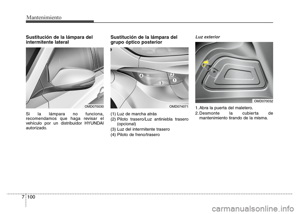Hyundai Elantra 2016  Manual del propietario (i35) (in Spanish) Mantenimiento
100 7
Sustitución de la lámpara del
intermitente lateral 
Si la lámpara no funciona,
recomendamos que haga revisar el
vehículo por un distribuidor HYUNDAI
autorizado.
Sustitución de