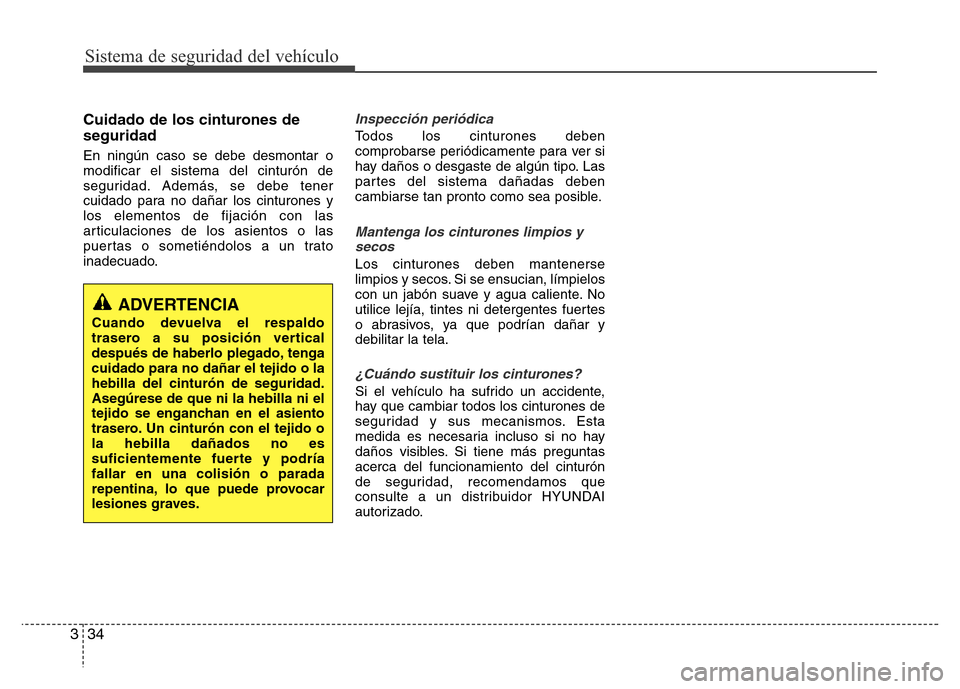 Hyundai Elantra 2016 Manual del propietario (i35) (in Spanish) Sistema de seguridad del vehículo
34 3
Cuidado de los cinturones de
seguridad
En ningún caso se debe desmontar o
modificar el sistema del cinturón de
seguridad. Además, se debe tener
cuidado para Hyundai Elantra 2016 Manual del propietario (i35) (in Spanish) Sistema de seguridad del vehículo
34 3
Cuidado de los cinturones de
seguridad
En ningún caso se debe desmontar o
modificar el sistema del cinturón de
seguridad. Además, se debe tener
cuidado para