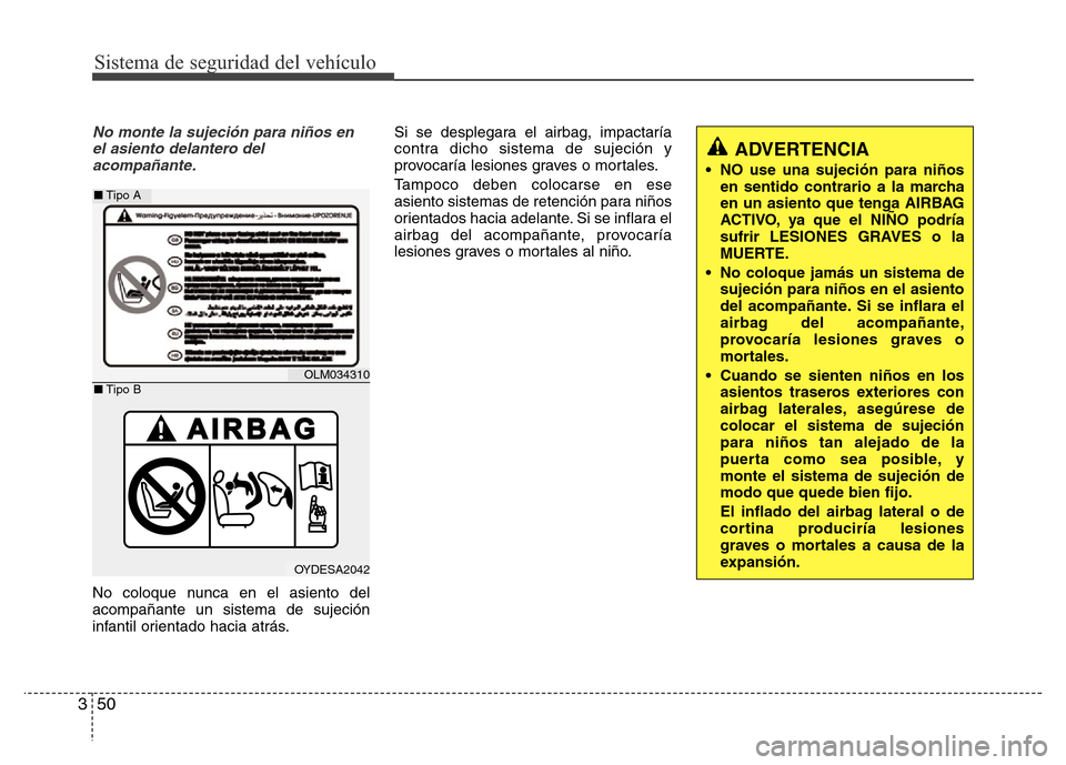 Hyundai Elantra 2016 Manual del propietario (i35) (in Spanish) Sistema de seguridad del vehículo
50 3
No monte la sujeción para niños en
el asiento delantero del
acompañante.
No coloque nunca en el asiento del
acompañante un sistema de sujeción
infantil ori Hyundai Elantra 2016 Manual del propietario (i35) (in Spanish) Sistema de seguridad del vehículo
50 3
No monte la sujeción para niños en
el asiento delantero del
acompañante.
No coloque nunca en el asiento del
acompañante un sistema de sujeción
infantil ori