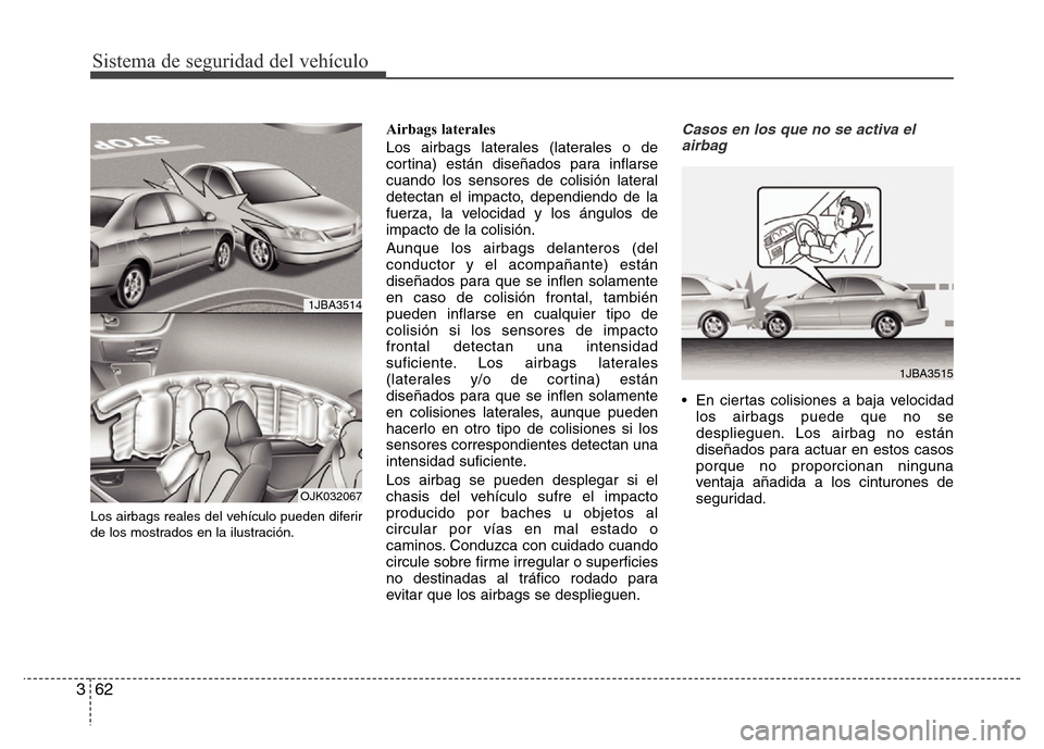 Hyundai Elantra 2016 Manual del propietario (i35) (in Spanish) Sistema de seguridad del vehículo
62 3
Los airbags reales del vehículo pueden diferir
de los mostrados en la ilustración.
Airbags laterales
Los airbags laterales (laterales o de
cortina) están dis Hyundai Elantra 2016 Manual del propietario (i35) (in Spanish) Sistema de seguridad del vehículo
62 3
Los airbags reales del vehículo pueden diferir
de los mostrados en la ilustración.
Airbags laterales
Los airbags laterales (laterales o de
cortina) están dis