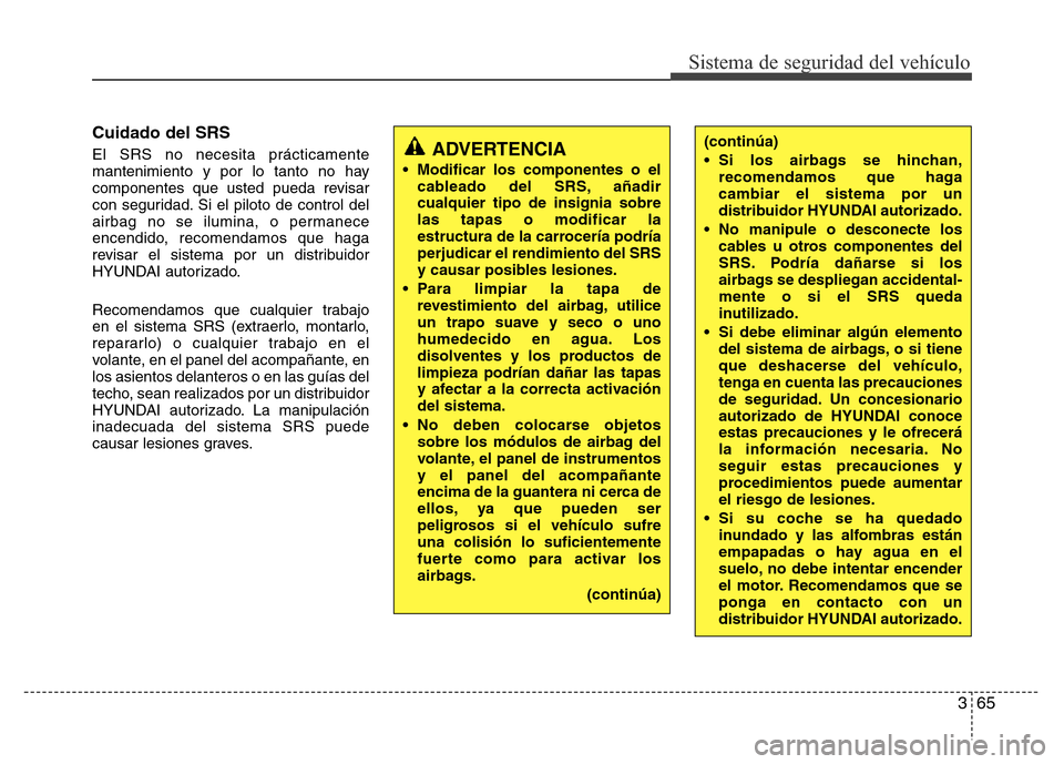 Hyundai Elantra 2016 Manual del propietario (i35) (in Spanish) 365
Sistema de seguridad del vehículo
Cuidado del SRS
El SRS no necesita prácticamente
mantenimiento y por lo tanto no hay
componentes que usted pueda revisar
con seguridad. Si el piloto de control Hyundai Elantra 2016 Manual del propietario (i35) (in Spanish) 365
Sistema de seguridad del vehículo
Cuidado del SRS
El SRS no necesita prácticamente
mantenimiento y por lo tanto no hay
componentes que usted pueda revisar
con seguridad. Si el piloto de control