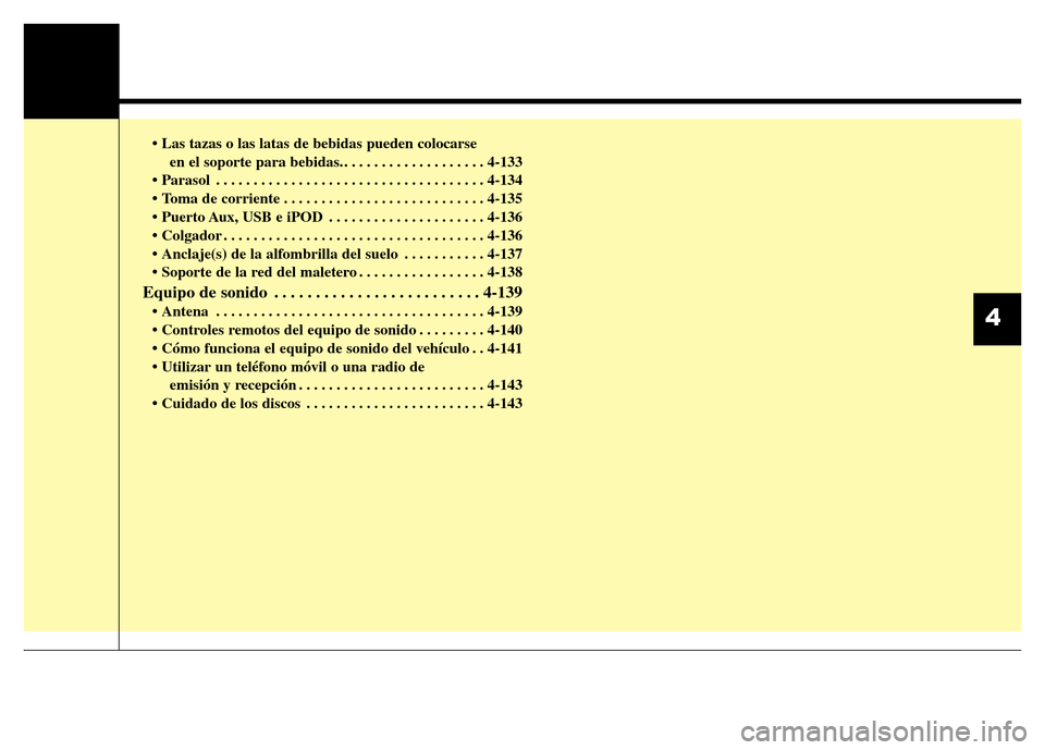 Hyundai Elantra 2016 Manual del propietario (i35) (in Spanish) • Las tazas o las latas de bebidas pueden colocarse
en el soporte para bebidas. . . . . . . . . . . . . . . . . . . . 4-133
• Parasol . . . . . . . . . . . . . . . . . . . . . . . . . . . . . . . Hyundai Elantra 2016 Manual del propietario (i35) (in Spanish) • Las tazas o las latas de bebidas pueden colocarse
en el soporte para bebidas. . . . . . . . . . . . . . . . . . . . 4-133
• Parasol . . . . . . . . . . . . . . . . . . . . . . . . . . . . . . .
