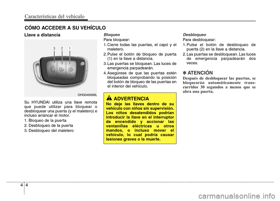 Hyundai Elantra 2016 Manual del propietario (i35) (in Spanish) Características del vehículo
4 4
Llave a distancia
Su HYUNDAI utiliza una llave remota
que puede utilizar para bloquear o
desbloquear una puerta (y el maletero) e
incluso arrancar el motor.
1. Bloq Hyundai Elantra 2016 Manual del propietario (i35) (in Spanish) Características del vehículo
4 4
Llave a distancia
Su HYUNDAI utiliza una llave remota
que puede utilizar para bloquear o
desbloquear una puerta (y el maletero) e
incluso arrancar el motor.
1. Bloq