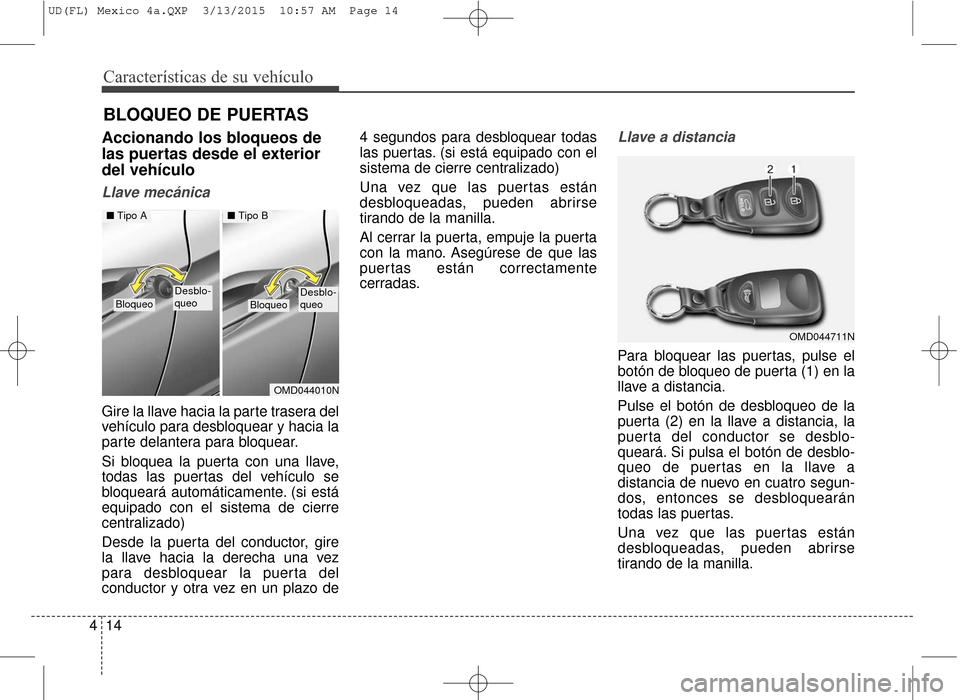 Hyundai Elantra 2016 Manual del propietario (in Spanish) Características de su vehículo
14
4
Accionando los bloqueos de
las puertas desde el exterior
del vehículo
Llave mecánica
Gire la llave hacia la parte trasera del
vehículo para desbloquear y hacia Hyundai Elantra 2016 Manual del propietario (in Spanish) Características de su vehículo
14
4
Accionando los bloqueos de
las puertas desde el exterior
del vehículo
Llave mecánica
Gire la llave hacia la parte trasera del
vehículo para desbloquear y hacia