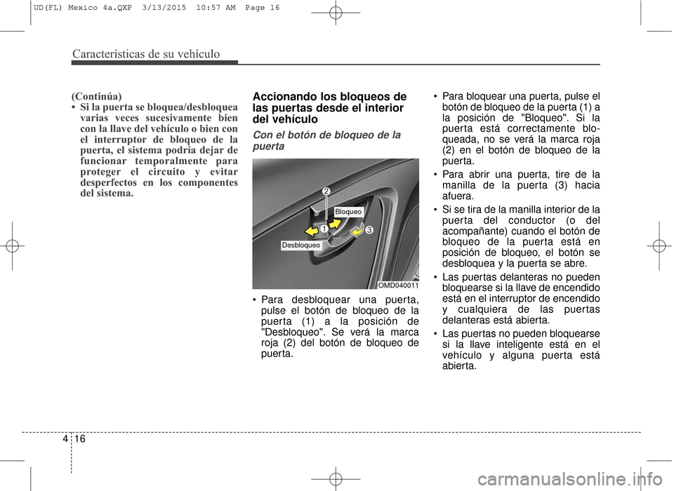 Hyundai Elantra 2016 Manual del propietario (in Spanish) Características de su vehículo
16
4
(Continúa)
• Si la puerta se bloquea/desbloquea
varias veces sucesivamente bien
con la llave del vehículo o bien con
el interruptor de bloqueo de la
puerta, e Hyundai Elantra 2016 Manual del propietario (in Spanish) Características de su vehículo
16
4
(Continúa)
• Si la puerta se bloquea/desbloquea
varias veces sucesivamente bien
con la llave del vehículo o bien con
el interruptor de bloqueo de la
puerta, e