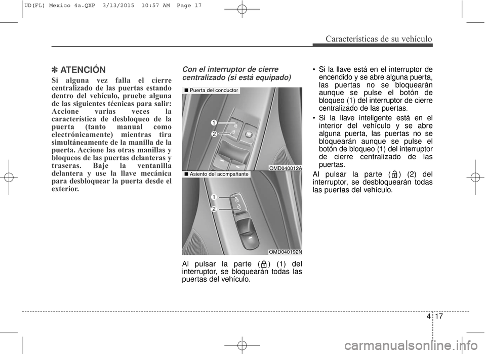 Hyundai Elantra 2016 Manual del propietario (in Spanish) 417
Características de su vehículo
✽
✽ATENCIÓN
Si alguna vez falla el cierre
centralizado de las puertas estando
dentro del vehículo, pruebe alguna
de las siguientes técnicas para salir:
Acci Hyundai Elantra 2016 Manual del propietario (in Spanish) 417
Características de su vehículo
✽
✽ATENCIÓN
Si alguna vez falla el cierre
centralizado de las puertas estando
dentro del vehículo, pruebe alguna
de las siguientes técnicas para salir:
Acci