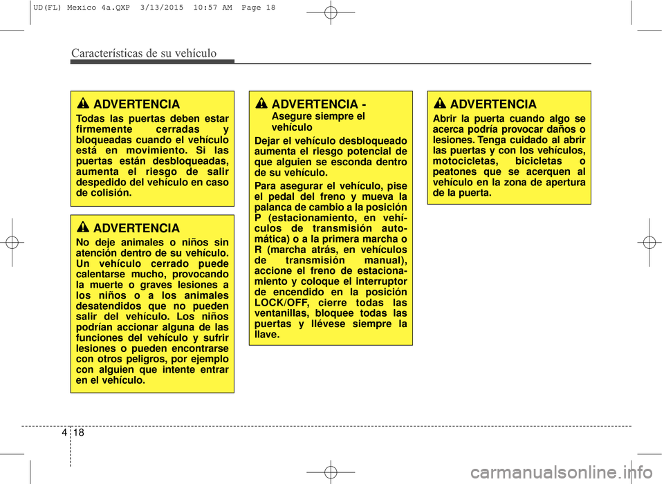 Hyundai Elantra 2016 Manual del propietario (in Spanish) Características de su vehículo
18
4
ADVERTENCIA
Todas las puertas deben estar
firmemente cerradas y
bloqueadas cuando el vehículo
está en movimiento. Si las
puertas están desbloqueadas,
aumenta e Hyundai Elantra 2016 Manual del propietario (in Spanish) Características de su vehículo
18
4
ADVERTENCIA
Todas las puertas deben estar
firmemente cerradas y
bloqueadas cuando el vehículo
está en movimiento. Si las
puertas están desbloqueadas,
aumenta e