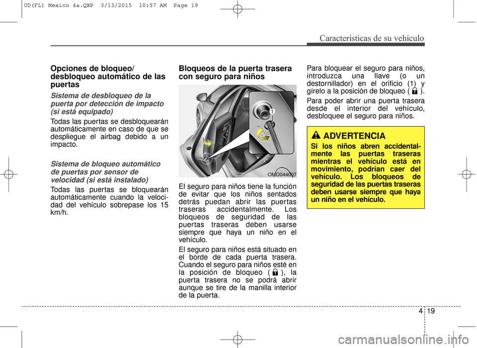 Hyundai Elantra 2016 Manual del propietario (in Spanish) 419
Características de su vehículo
Opciones de bloqueo/
desbloqueo automático de las
puertas
Sistema de desbloqueo de lapuerta por detección de impacto(si está equipado)
Todas las puertas se des Hyundai Elantra 2016 Manual del propietario (in Spanish) 419
Características de su vehículo
Opciones de bloqueo/
desbloqueo automático de las
puertas
Sistema de desbloqueo de lapuerta por detección de impacto(si está equipado)
Todas las puertas se des