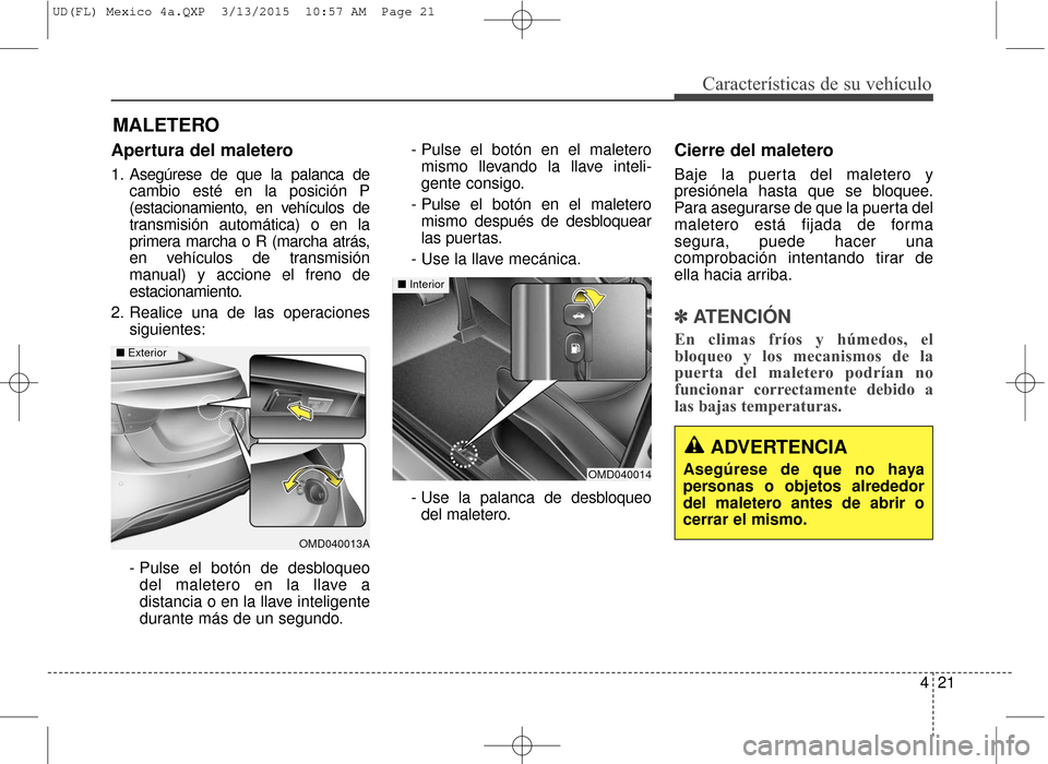 Hyundai Elantra 2016 Manual del propietario (in Spanish) 421
Características de su vehículo
Apertura del maletero
1. Asegúrese de que la palanca decambio esté en la posición P
(estacionamiento, en vehículos de
transmisión automática) o en la
primera Hyundai Elantra 2016 Manual del propietario (in Spanish) 421
Características de su vehículo
Apertura del maletero
1. Asegúrese de que la palanca decambio esté en la posición P
(estacionamiento, en vehículos de
transmisión automática) o en la
primera
