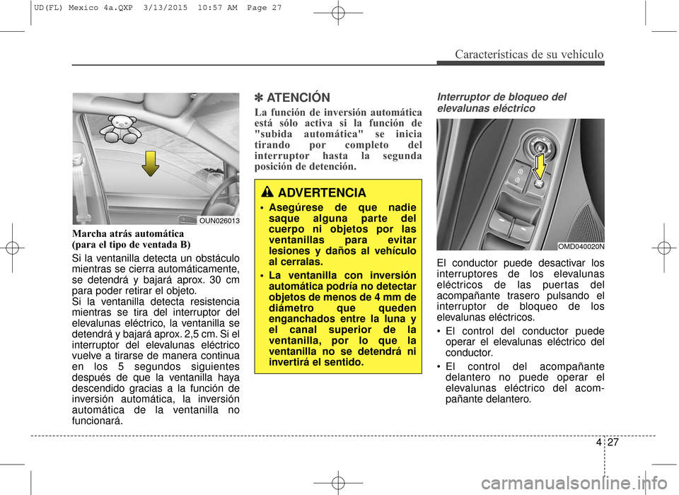 Hyundai Elantra 2016 Manual del propietario (in Spanish) 427
Características de su vehículo
Marcha atrás automática
(para el tipo de ventada B)
Si la ventanilla detecta un obstáculo
mientras se cierra automáticamente,
se detendrá y bajará aprox. 30 Hyundai Elantra 2016 Manual del propietario (in Spanish) 427
Características de su vehículo
Marcha atrás automática
(para el tipo de ventada B)
Si la ventanilla detecta un obstáculo
mientras se cierra automáticamente,
se detendrá y bajará aprox. 30
