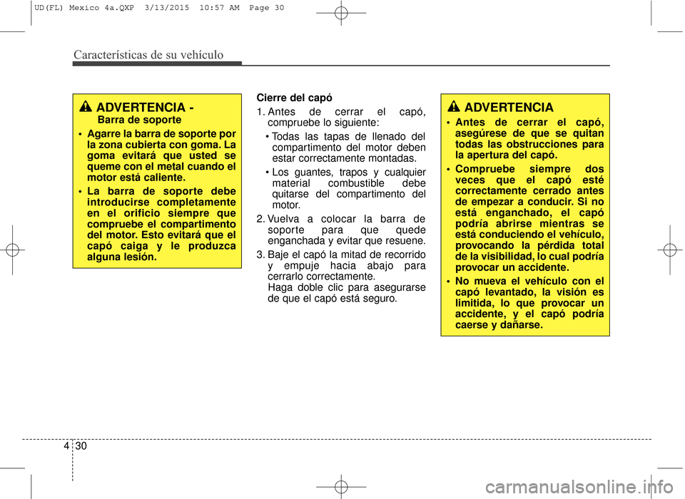 Hyundai Elantra 2016 Manual del propietario (in Spanish) Características de su vehículo
30
4
Cierre del capó
1. Antes de cerrar el capó,
compruebe lo siguiente:
compartimento del motor deben
estar correctamente montadas.
material combustible debe
quit Hyundai Elantra 2016 Manual del propietario (in Spanish) Características de su vehículo
30
4
Cierre del capó
1. Antes de cerrar el capó,
compruebe lo siguiente:
compartimento del motor deben
estar correctamente montadas.
material combustible debe
quit
