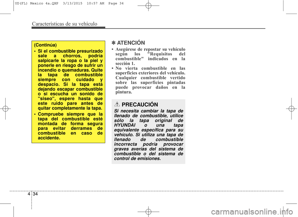 Hyundai Elantra 2016 Manual del propietario (in Spanish) Características de su vehículo
34
4
✽
✽
ATENCIÓN
• Asegúrese de repostar su vehículo
según los "Requisitos del
combustible" indicados en la
sección 1.
• No vierta combustible en las sup Hyundai Elantra 2016 Manual del propietario (in Spanish) Características de su vehículo
34
4
✽
✽
ATENCIÓN
• Asegúrese de repostar su vehículo
según los "Requisitos del
combustible" indicados en la
sección 1.
• No vierta combustible en las sup