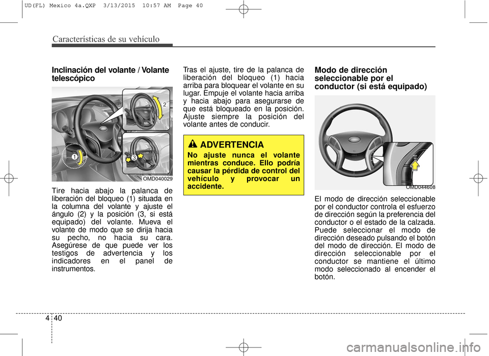 Hyundai Elantra 2016 Manual del propietario (in Spanish) Características de su vehículo
40
4
Inclinación del volante / Volante
telescópico
Tire hacia abajo la palanca de
liberación del bloqueo (1) situada en
la columna del volante y ajuste el
ángulo ( Hyundai Elantra 2016 Manual del propietario (in Spanish) Características de su vehículo
40
4
Inclinación del volante / Volante
telescópico
Tire hacia abajo la palanca de
liberación del bloqueo (1) situada en
la columna del volante y ajuste el
ángulo (