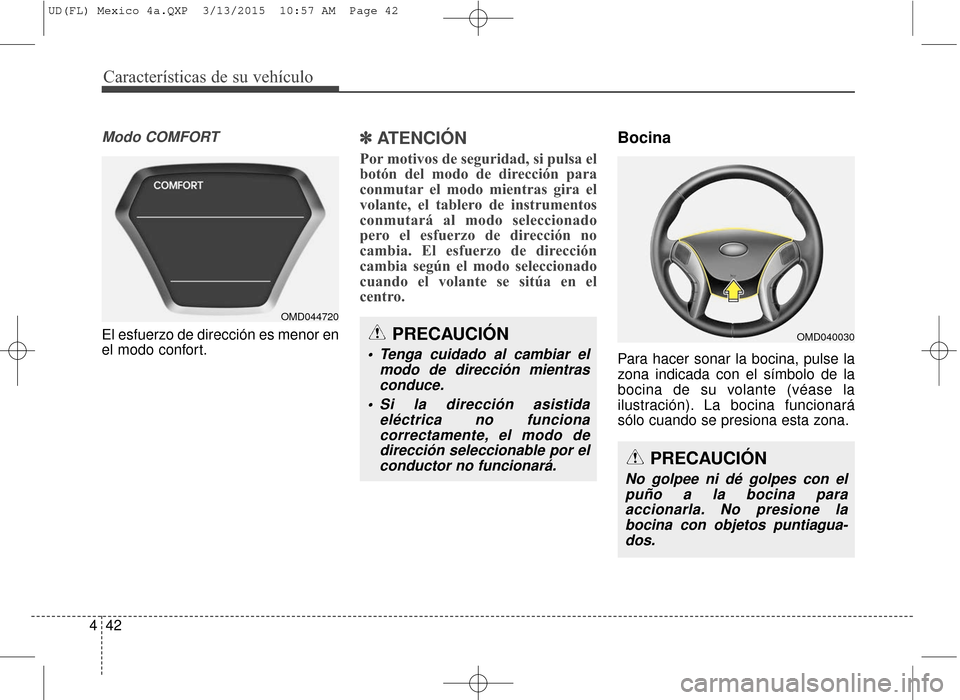 Hyundai Elantra 2016 Manual del propietario (in Spanish) Características de su vehículo
42
4
Modo COMFORT
El esfuerzo de dirección es menor en
el modo confort.
✽ ✽
ATENCIÓN
Por motivos de seguridad, si pulsa el
botón del modo de dirección para
con Hyundai Elantra 2016 Manual del propietario (in Spanish) Características de su vehículo
42
4
Modo COMFORT
El esfuerzo de dirección es menor en
el modo confort.
✽ ✽
ATENCIÓN
Por motivos de seguridad, si pulsa el
botón del modo de dirección para
con