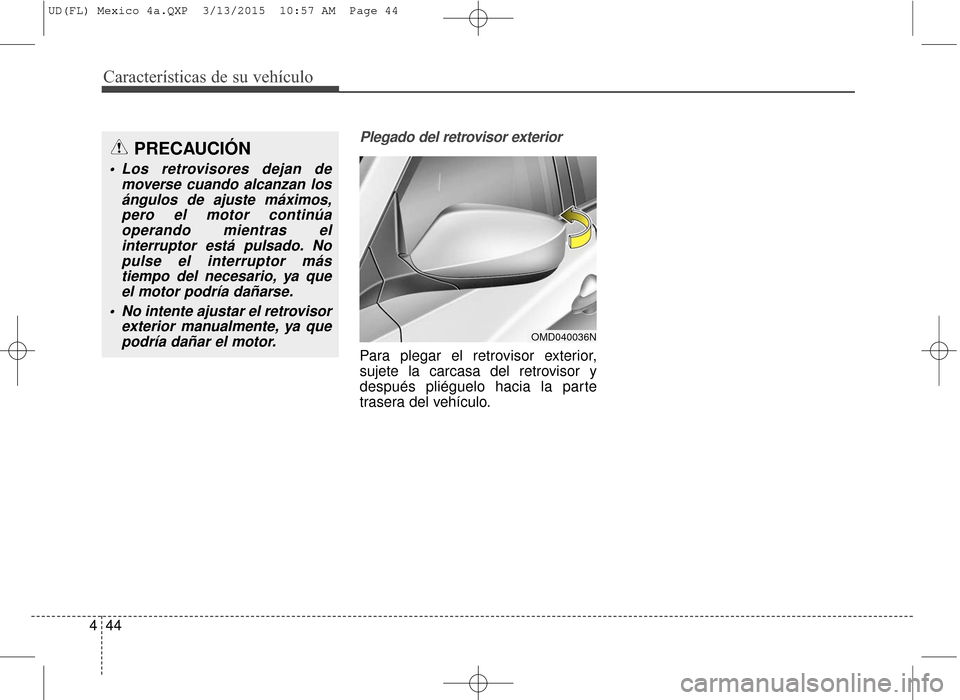 Hyundai Elantra 2016  Manual del propietario (in Spanish) Características de su vehículo
44
4
Plegado del retrovisor exterior
Para plegar el retrovisor exterior,
sujete la carcasa del retrovisor y
después pliéguelo hacia la parte
trasera del vehículo.
O