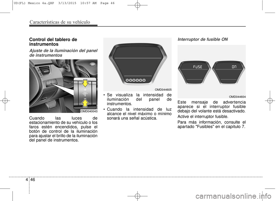 Hyundai Elantra 2016  Manual del propietario (in Spanish) Características de su vehículo
46
4
Control del tablero de
instrumentos
Ajuste de la iluminación del panel
de instrumentos
Cuando las luces de
estacionamiento de su vehículo o los
faros estén enc