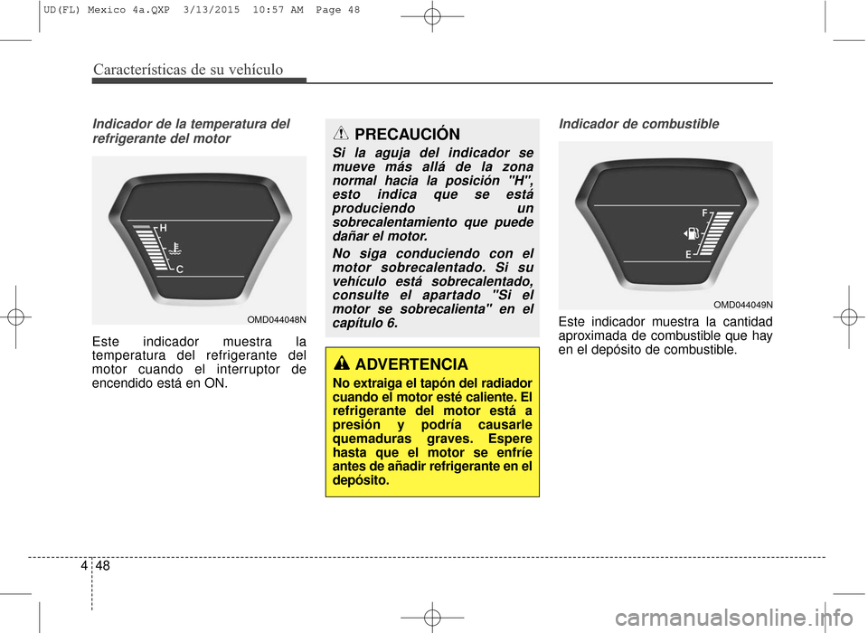 Hyundai Elantra 2016  Manual del propietario (in Spanish) Características de su vehículo
48
4
Indicador de la temperatura del
refrigerante del motor
Este indicador muestra la
temperatura del refrigerante del
motor cuando el interruptor de
encendido está e
