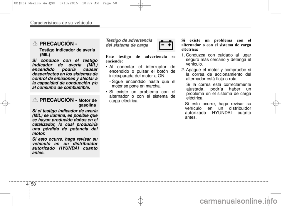 Hyundai Elantra 2016 Manual del propietario (in Spanish) Características de su vehículo
58
4
Testigo de advertencia
del sistema de carga
Este testigo de advertencia se
enciende:
Al conectar el interruptor de encendido o pulsar el botón de
inicio/parada Hyundai Elantra 2016 Manual del propietario (in Spanish) Características de su vehículo
58
4
Testigo de advertencia
del sistema de carga
Este testigo de advertencia se
enciende:
Al conectar el interruptor de encendido o pulsar el botón de
inicio/parada