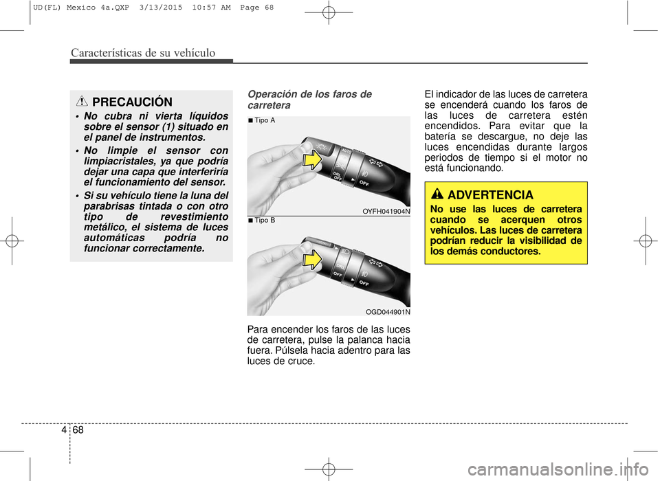 Hyundai Elantra 2016 Manual del propietario (in Spanish) Características de su vehículo
68
4
Operación de los faros de
carretera
Para encender los faros de las luces
de carretera, pulse la palanca hacia
fuera. Púlsela hacia adentro para las
luces de cru Hyundai Elantra 2016 Manual del propietario (in Spanish) Características de su vehículo
68
4
Operación de los faros de
carretera
Para encender los faros de las luces
de carretera, pulse la palanca hacia
fuera. Púlsela hacia adentro para las
luces de cru