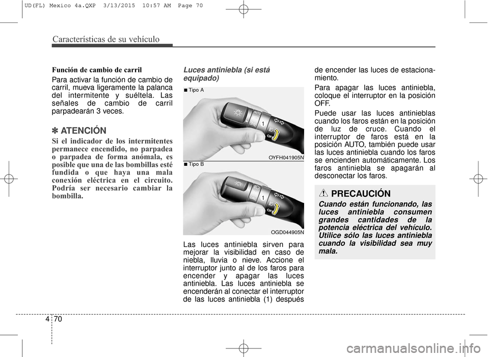 Hyundai Elantra 2016 Manual del propietario (in Spanish) Características de su vehículo
70
4
Función de cambio de carril
Para activar la función de cambio de
carril, mueva ligeramente la palanca
del intermitente y suéltela. Las
señales de cambio de ca Hyundai Elantra 2016 Manual del propietario (in Spanish) Características de su vehículo
70
4
Función de cambio de carril
Para activar la función de cambio de
carril, mueva ligeramente la palanca
del intermitente y suéltela. Las
señales de cambio de ca