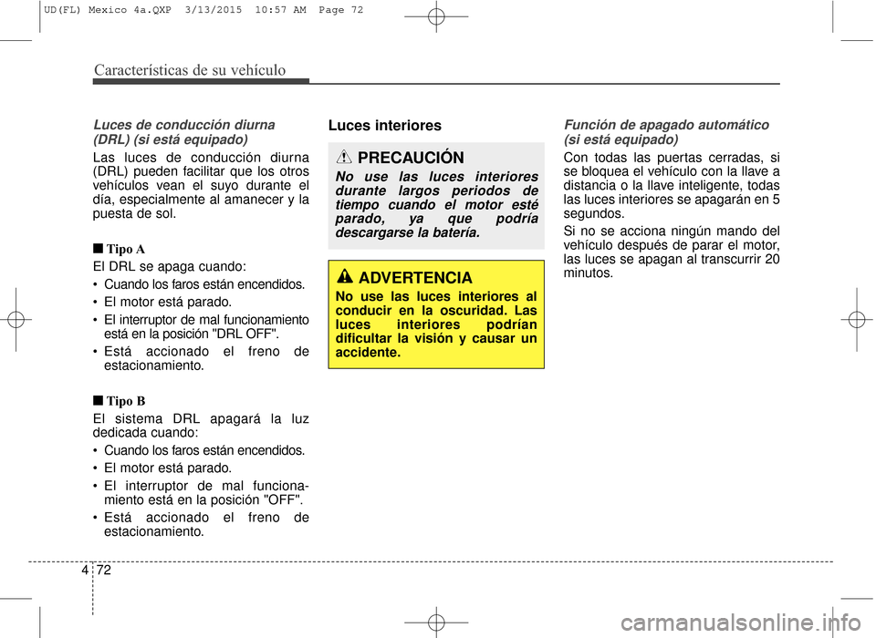 Hyundai Elantra 2016 Manual del propietario (in Spanish) Características de su vehículo
72
4
Luces de conducción diurna
(DRL) (si está equipado)
Las luces de conducción diurna
(DRL) pueden facilitar que los otros
vehículos vean el suyo durante el
día Hyundai Elantra 2016 Manual del propietario (in Spanish) Características de su vehículo
72
4
Luces de conducción diurna
(DRL) (si está equipado)
Las luces de conducción diurna
(DRL) pueden facilitar que los otros
vehículos vean el suyo durante el
día