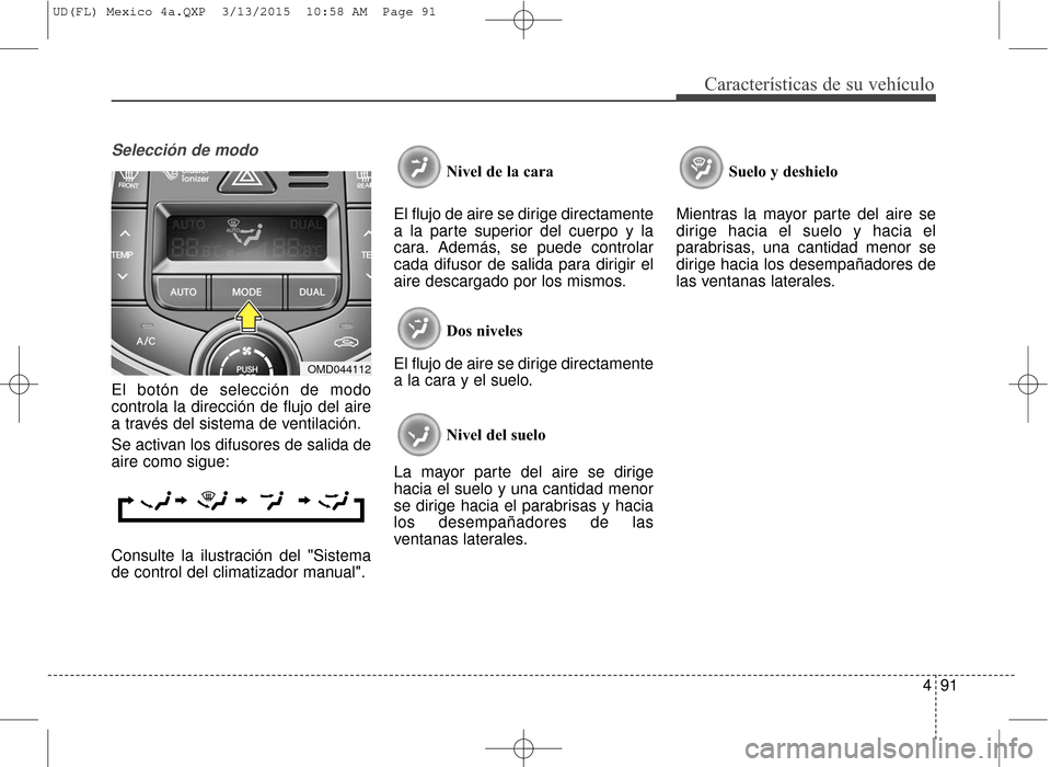 Hyundai Elantra 2016  Manual del propietario (in Spanish) 491
Características de su vehículo
Selección de modo
El botón de selección de modo
controla la dirección de flujo del aire
a través del sistema de ventilación.
Se activan los difusores de sali