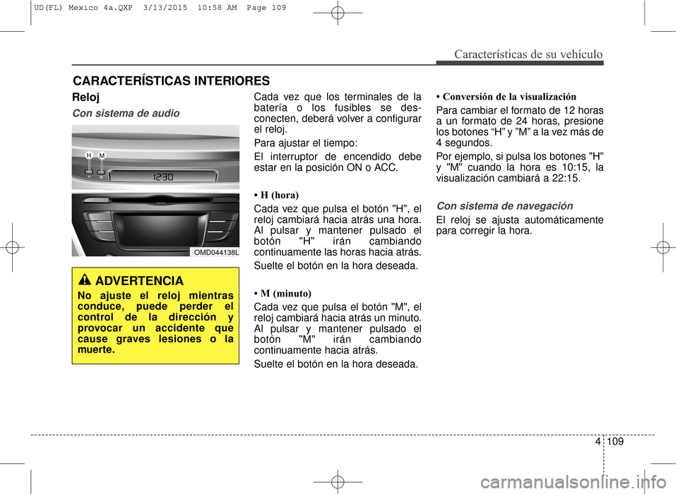 Hyundai Elantra 2016 Manual del propietario (in Spanish) 4109
Características de su vehículo
CARACTERÍSTICAS INTERIORES
Reloj
Con sistema de audio
Cada vez que los terminales de la
batería o los fusibles se des-
conecten, deberá volver a configurar
el Hyundai Elantra 2016 Manual del propietario (in Spanish) 4109
Características de su vehículo
CARACTERÍSTICAS INTERIORES
Reloj
Con sistema de audio
Cada vez que los terminales de la
batería o los fusibles se des-
conecten, deberá volver a configurar
el