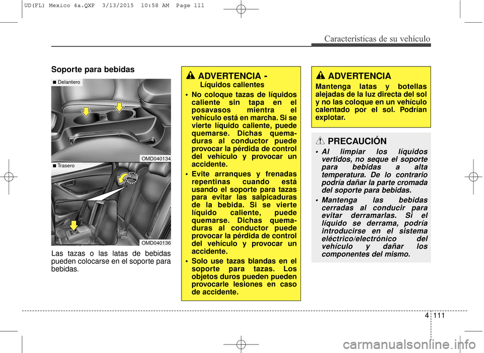 Hyundai Elantra 2016 Manual del propietario (in Spanish) 4111
Características de su vehículo
Soporte para bebidas
Las tazas o las latas de bebidas
pueden colocarse en el soporte para
bebidas.
OMD040134
OMD040136
■Trasero
■DelanteroADVERTENCIA-
Líqui Hyundai Elantra 2016 Manual del propietario (in Spanish) 4111
Características de su vehículo
Soporte para bebidas
Las tazas o las latas de bebidas
pueden colocarse en el soporte para
bebidas.
OMD040134
OMD040136
■Trasero
■DelanteroADVERTENCIA-
Líqui