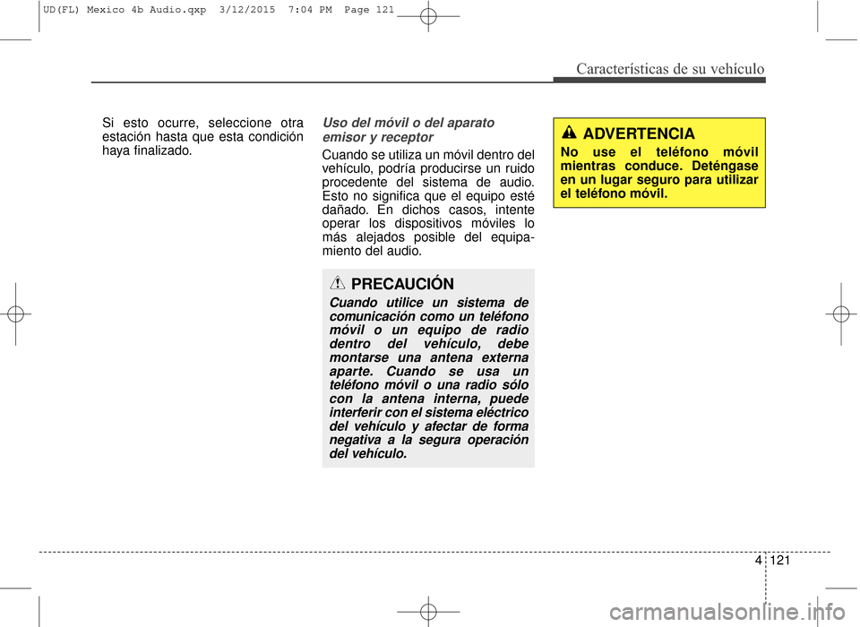 Hyundai Elantra 2016  Manual del propietario (in Spanish) 4121
Características de su vehículo
Si esto ocurre, seleccione otra
estación hasta que esta condición
haya finalizado.Uso del móvil o del aparatoemisor y receptor
Cuando se utiliza un móvil dent
