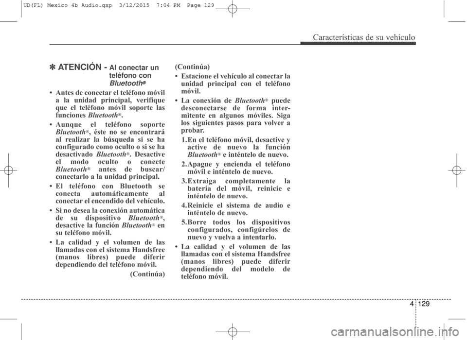 Hyundai Elantra 2016  Manual del propietario (in Spanish) 4129
Características de su vehículo
✽
✽ATENCIÓN -Al conectar un
teléfono con
Bluetooth®
• Antes de conectar el teléfono móvil
a la unidad principal, verifique
que el teléfono móvil sopo