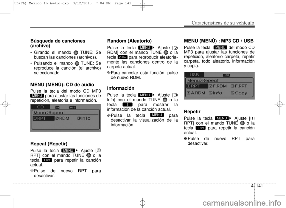 Hyundai Elantra 2016 Manual del propietario (in Spanish) 4141
Características de su vehículo
Búsqueda de canciones
(archivo)
Girando el mando TUNE: Sebuscan las canciones (archivos).
Pulsando el mando TUNE: Se reproduce la canción (el archivo)
selec Hyundai Elantra 2016 Manual del propietario (in Spanish) 4141
Características de su vehículo
Búsqueda de canciones
(archivo)
Girando el mando TUNE: Sebuscan las canciones (archivos).
Pulsando el mando TUNE: Se reproduce la canción (el archivo)
selec